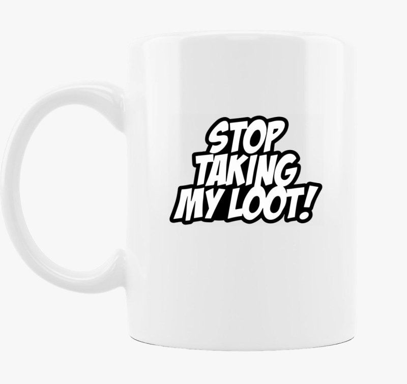 Stop taking my loot bögre