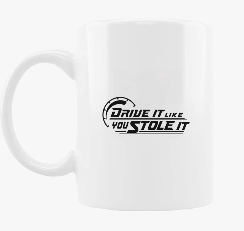 Drive it like you stole it bögre