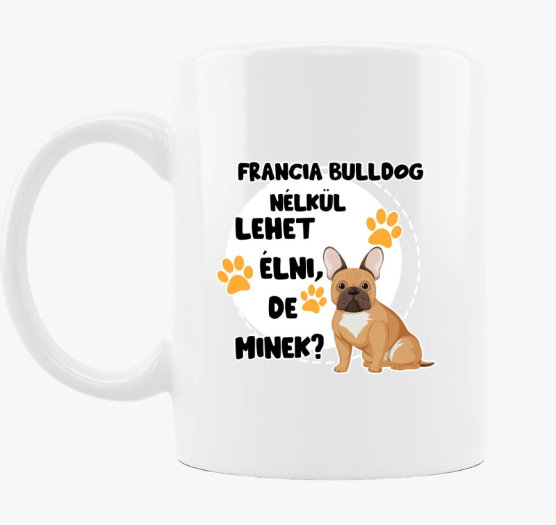 Francia bulldog nélkül lehet élni, de minek kutyás bögre