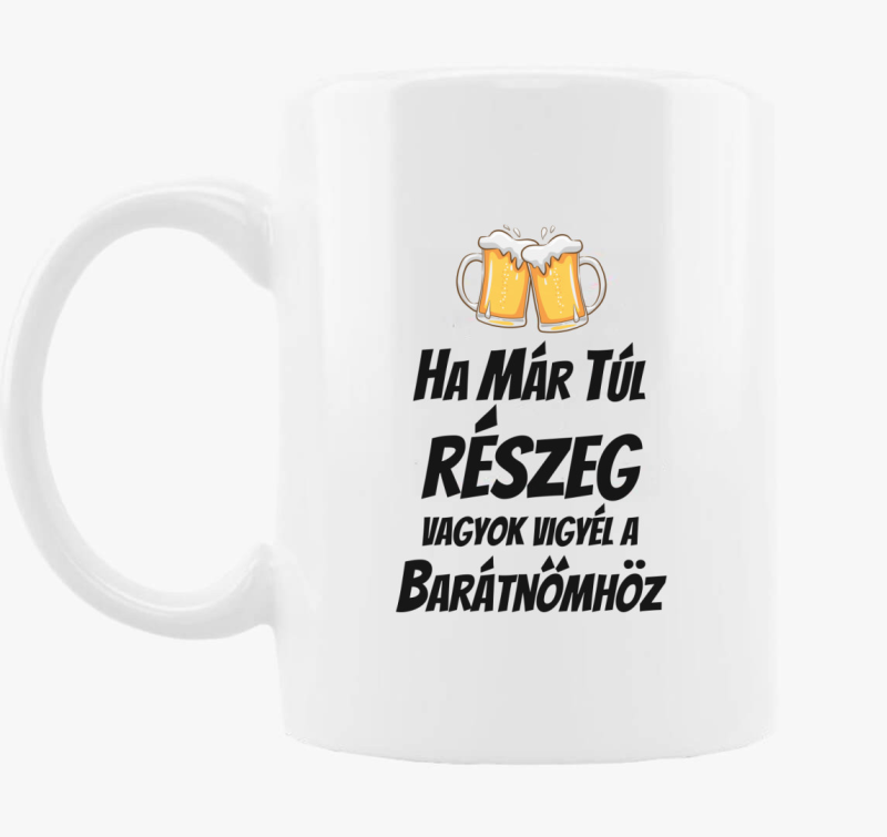 Ha már túl részeg vagyok vigyél a barátnőmhöz páros bögre