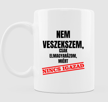 Nem veszekszem csak elmagyarázom miért nincs igazad bögre