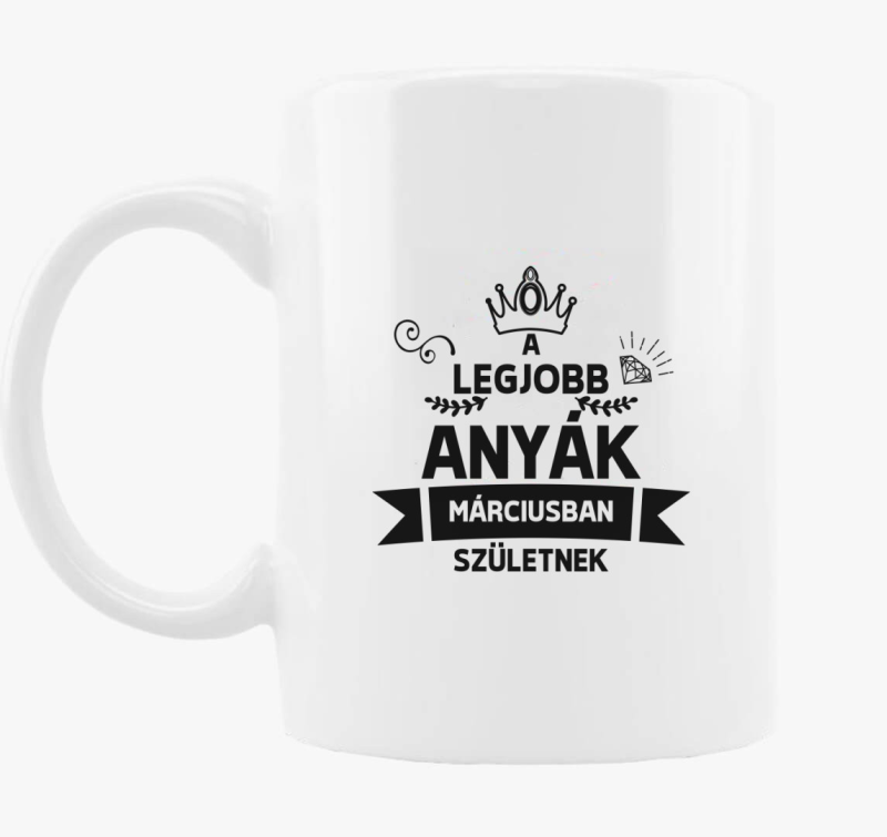 A legjobb anyák márciusban születnek születésnap bögre