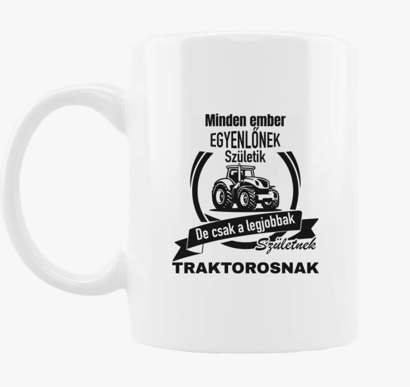 Minden ember egyenlőnek születik de a legjobbak születnek traktorosnak bögre