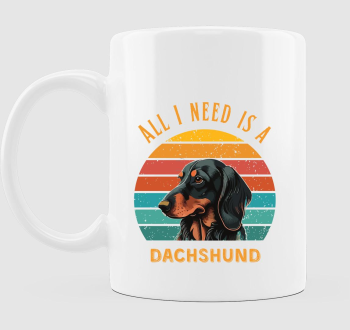 All I need is a Dachshund bögre 