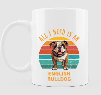 All I need is an English Bulldog bögre 