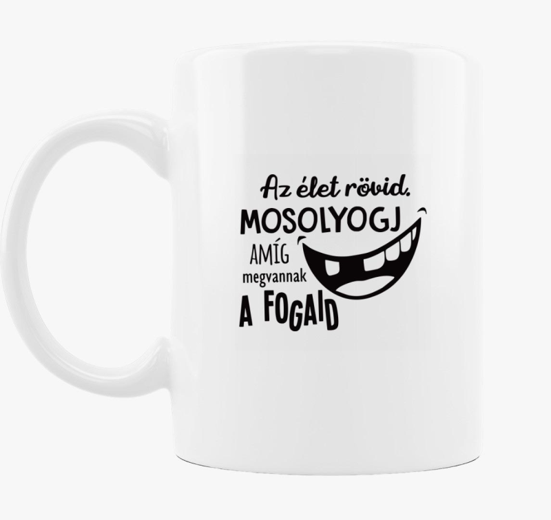 Az élet rövid. Mosolyogj amíg megvannak a fogaid bögre