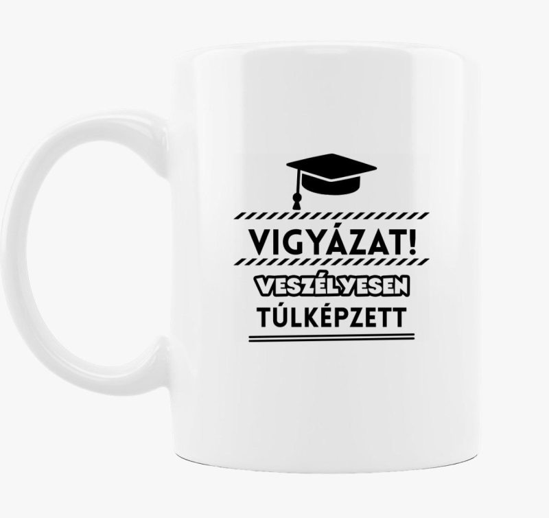 Vigyázat veszélyesen túlképzett bögre