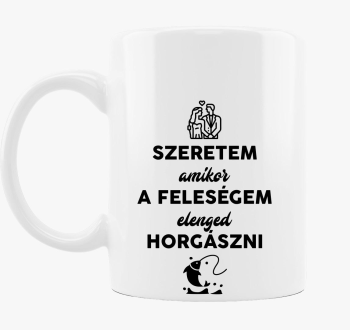 Szeretem amikor a feleségem elenged horgászni bögre