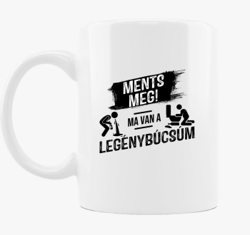 Ments meg! Ma van a legénybúcsúm bögre