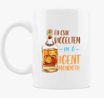 Én csak vicceltem de ő igent mondott bögre