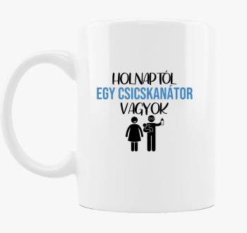 Holnaptól egy csicskanátor vagyok bögre
