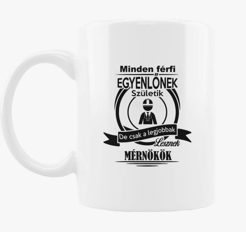 Minden férfi egyenlőnek születik, de csak a legjobbak lesznek mérnökök bögre