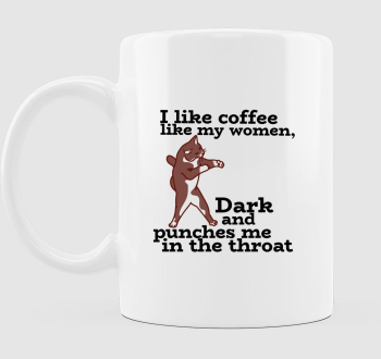 I like coffee like my women, dark and punches me in the throat- szarkasztikus kávé rajongós, agressziv cicás minta fekete szöveggel-bögre minta