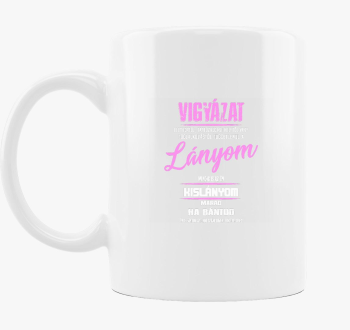 Vigyázat a lányom mi...
