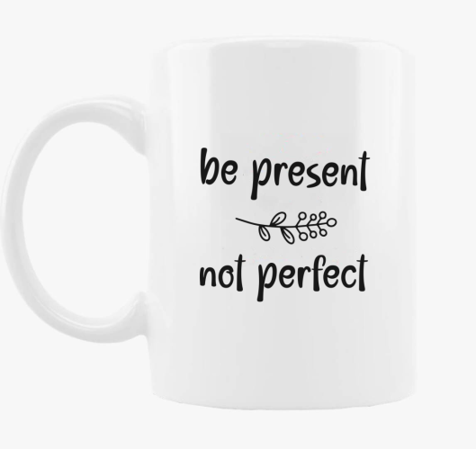 Be present not perfect bögre