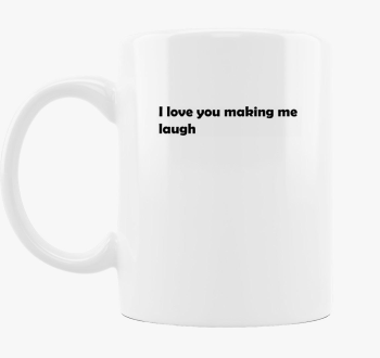 I love You making me laugh bögre