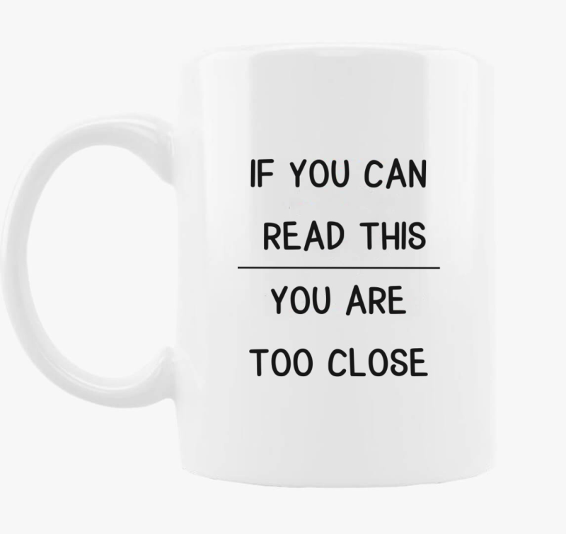 If you can read this you are too close bögre