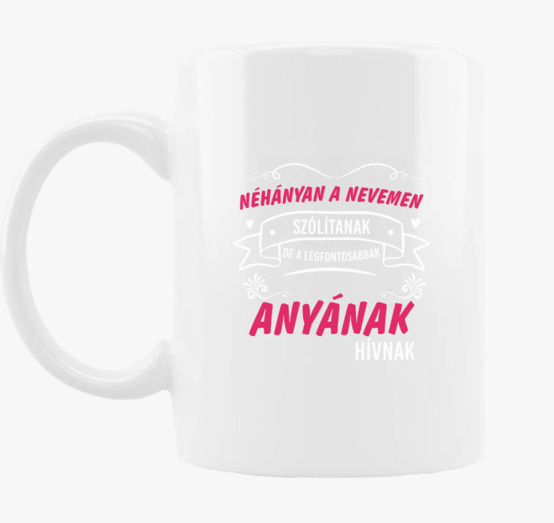 Néhányan a nevemen szólítanak de a legfontosabban anyának hívnak bögre