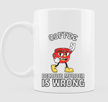 Coffee, because murder is wrong bögre