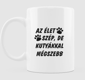 Az élet szép, de kutyákkal mégszebb bögre