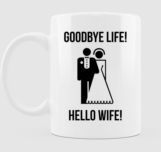 Goodbye life! Hello wife! bögr...