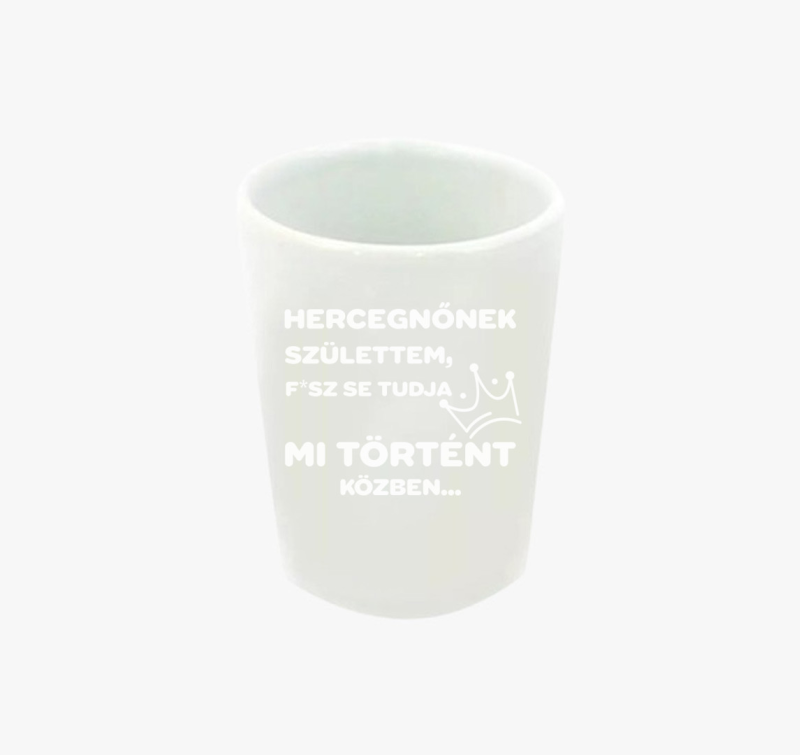 Hercegnőnek születtem nem tudom mi történt közben feles pohár