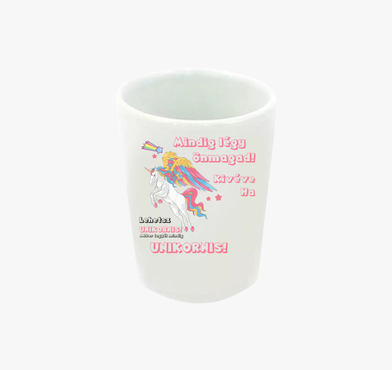 Mindig légy önmagad! Kivéve ha lehetsz unikornis! feles pohár