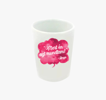 Mert én azt mondtam ...