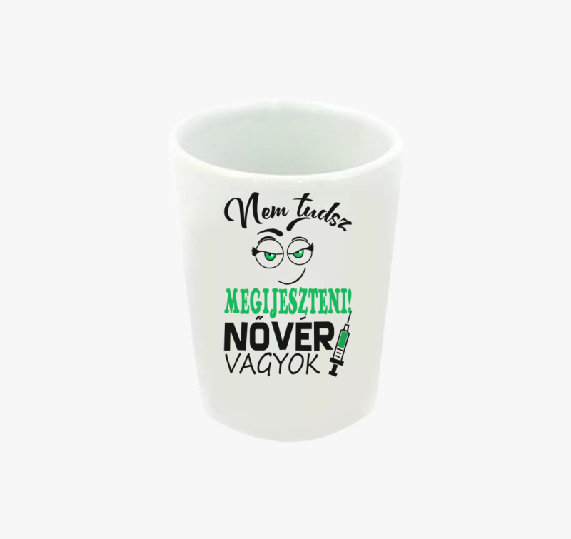 Nővér vagyok nem tudsz megijeszteni feles pohár