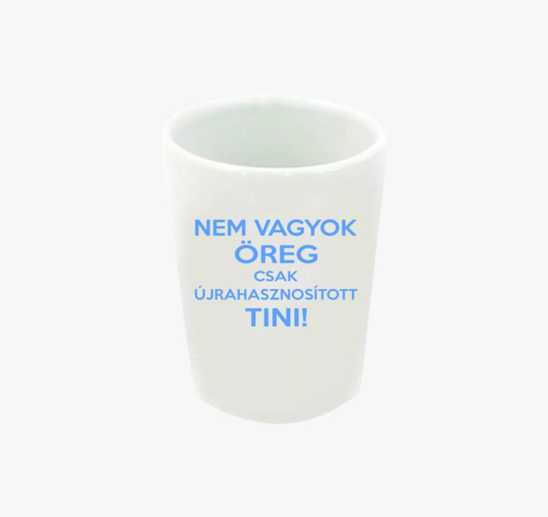 Nem vagyok öreg csak újrahasznosított tini feles pohár