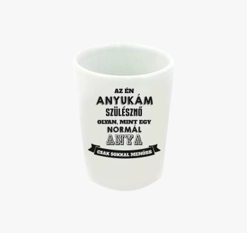Az én anyukám sokkal...