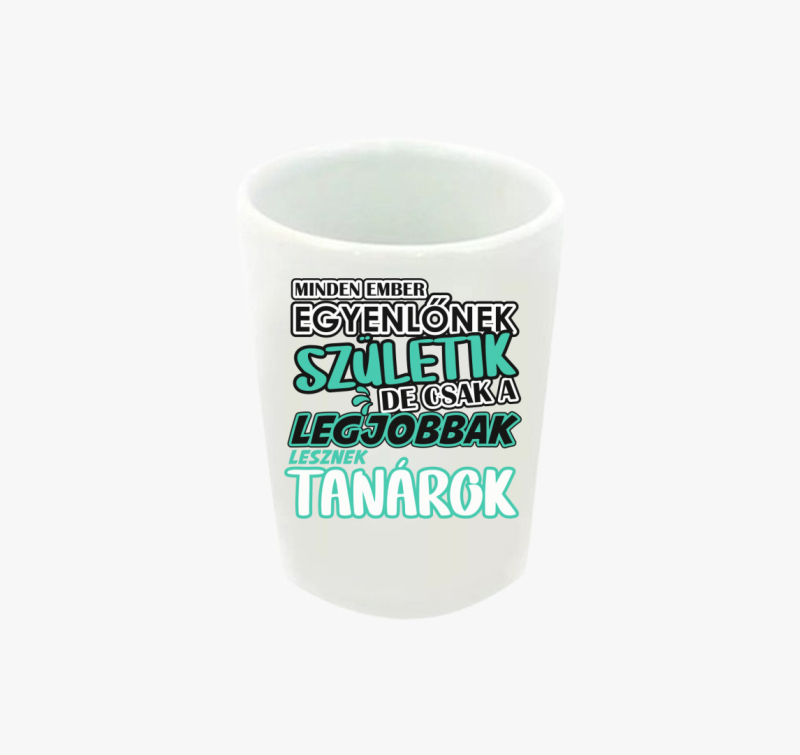 Egyenlőnek születik tanár feles pohár