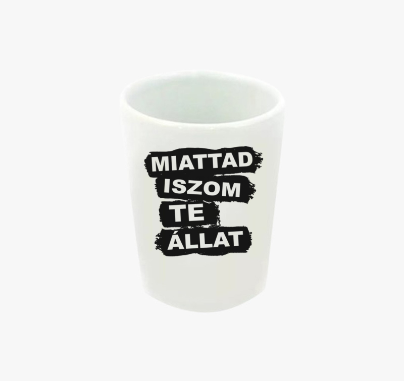 Miattad iszom te állat - feles pohár