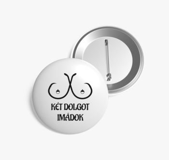 Két dolgot imádok ki