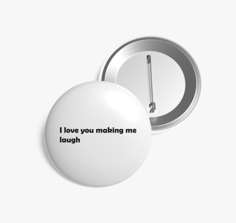 I love You making me laugh kitűző