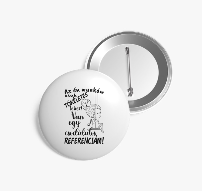 Az én munkám csak tökéletes lehet, csodálatos referenciám egy lány kitűző