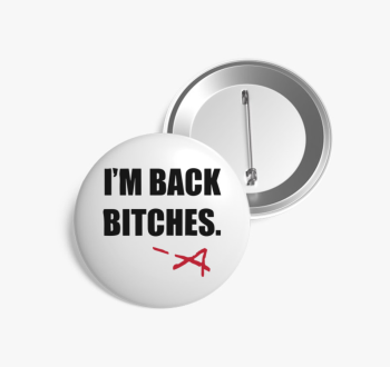 Im back bitches kitű