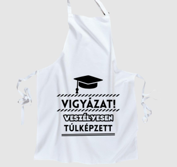 Vigyázat veszélyesen túlképzett kötény