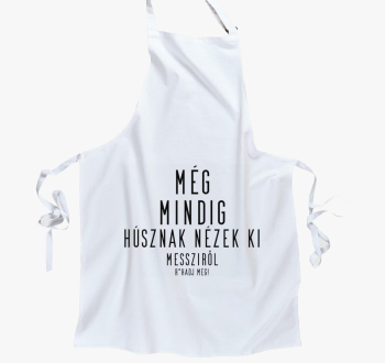 Még mindig húsznak nézek ki kötény