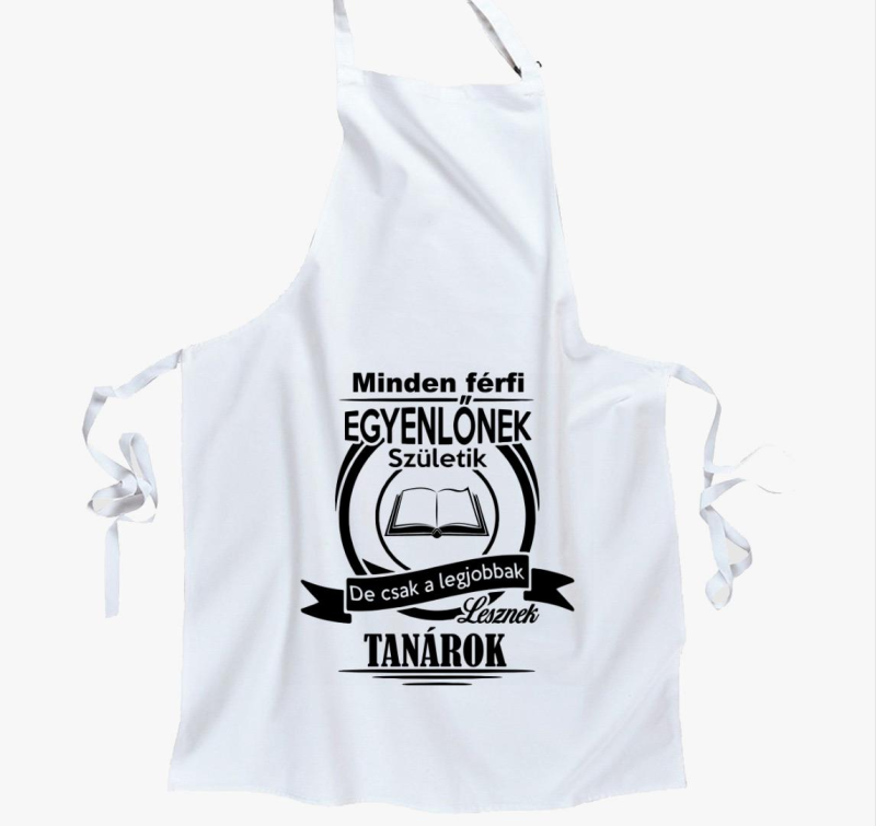 Minden férfi egyenlőnek születik, de csak a legjobbak lesznek tanárok kötény