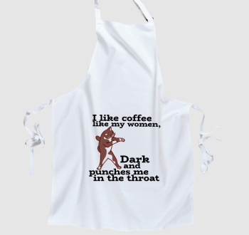 I like coffee like my women, dark and punches me in the throat- szarkasztikus kávé rajongós, agressziv cicás minta fekete szöveggel-kötény minta