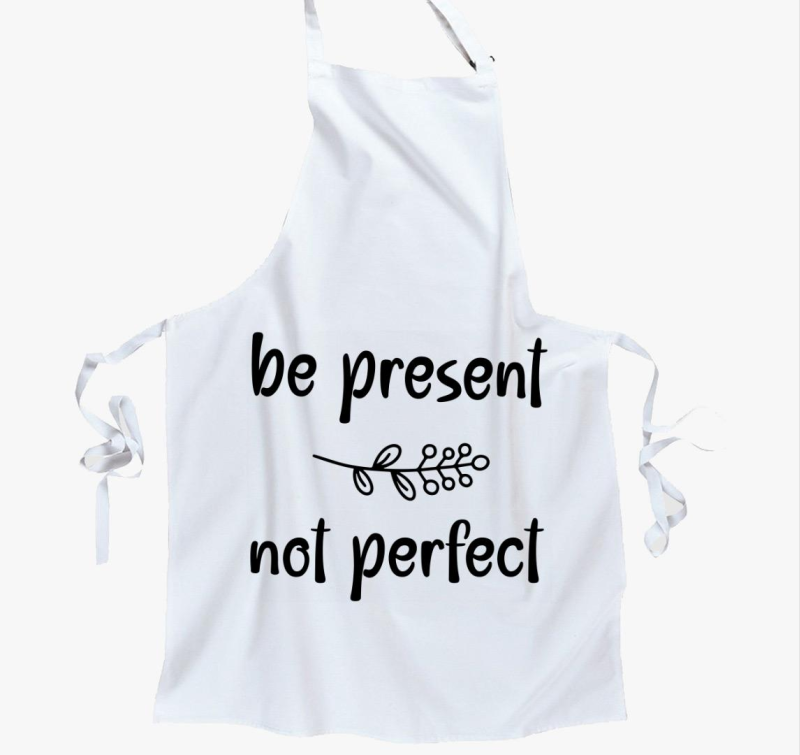 Be present not perfect kötény