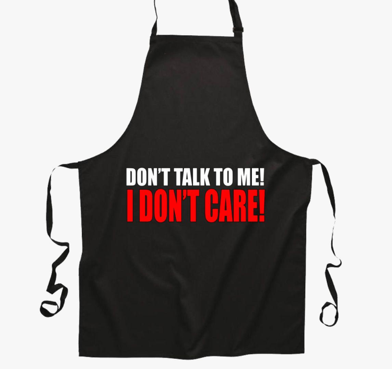 Don't talk to me I don't care kötény