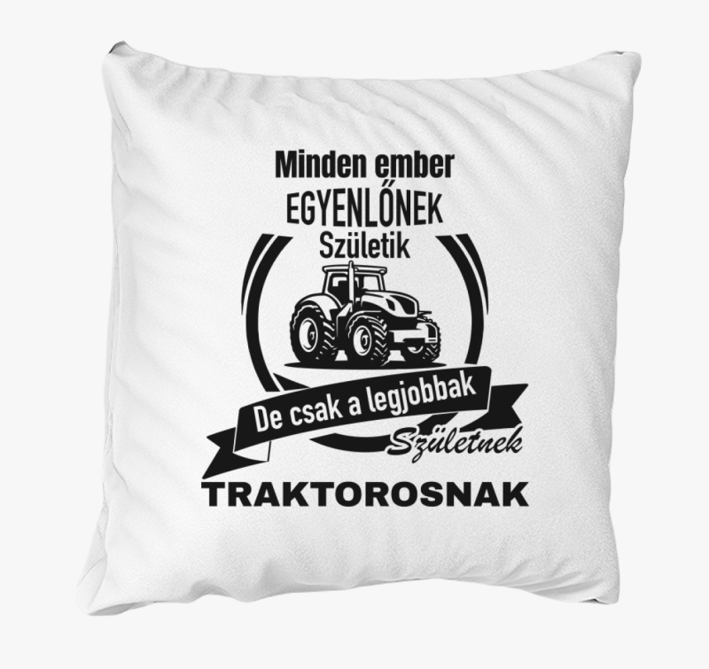 Minden ember egyenlőnek születik de a legjobbak születnek traktorosnak párna