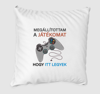 Megállítottam a játékomat, hogy itt legyek gamer párna