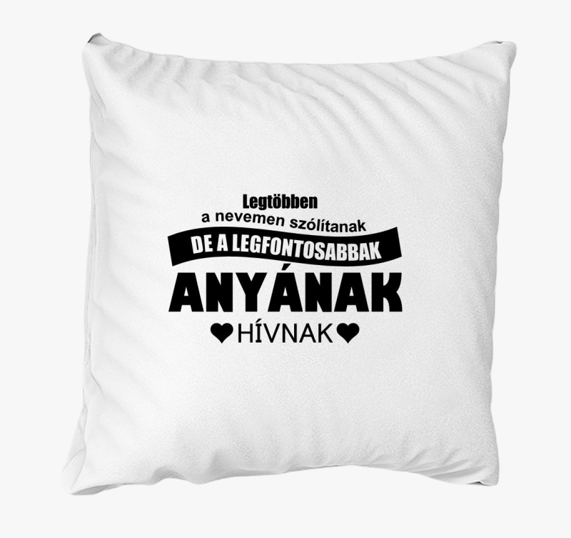 Legtöbben a nevemen szólítanak de a fontosak anyának párna