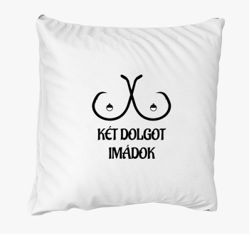 Két dolgot imádok párna