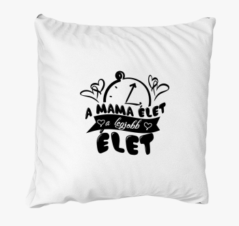 A mama élet a legjobb élet párna