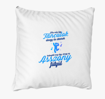 Ma még úgy táncolok ahogy én akarok párna
