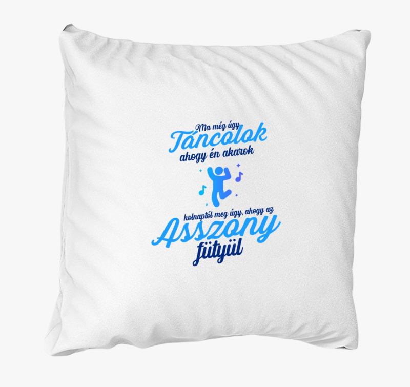 Ma még úgy táncolok ahogy én akarok párna
